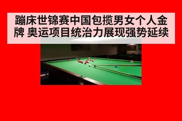 蹦床世锦赛中国包揽男女个人金牌 奥运项目统治力展现强势延续